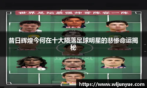 昔日辉煌今何在十大陨落足球明星的悲惨命运揭秘