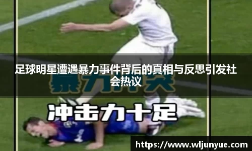 足球明星遭遇暴力事件背后的真相与反思引发社会热议
