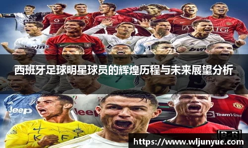 西班牙足球明星球员的辉煌历程与未来展望分析